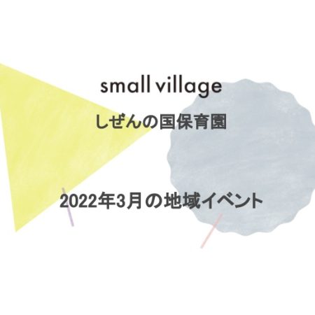 small village しぜんの国保育園 2022年3月の地域イベント