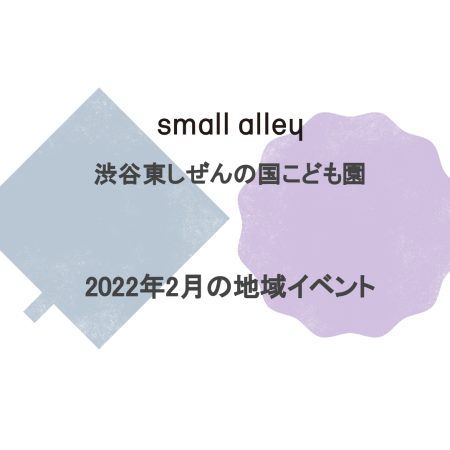 small alley 渋谷東しぜんの国こども園 2022年2月の地域イベント